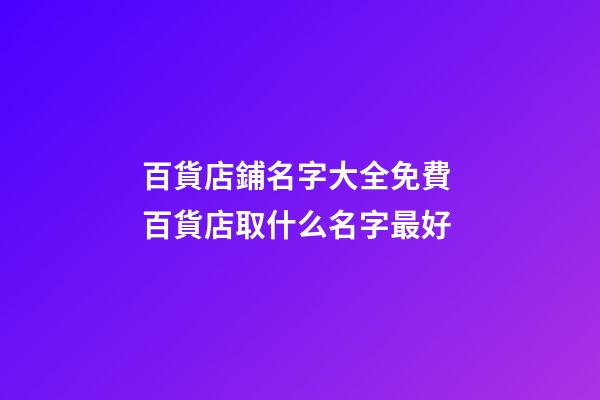 百貨店鋪名字大全免費 百貨店取什么名字最好